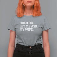 Hold On Let Me Ask My Wife T Shirt For Women Funny Married Humor Gag Gift for Husbands - Wonder Print Shop