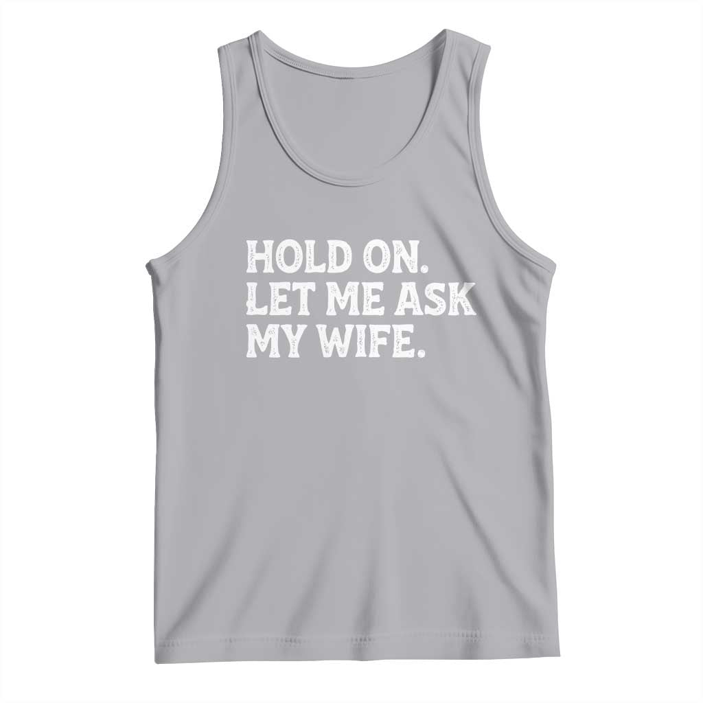 Hold On Let Me Ask My Wife Tank Top Funny Married Humor Gag Gift for Husbands - Wonder Print Shop