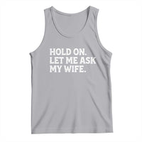Hold On Let Me Ask My Wife Tank Top Funny Married Humor Gag Gift for Husbands - Wonder Print Shop