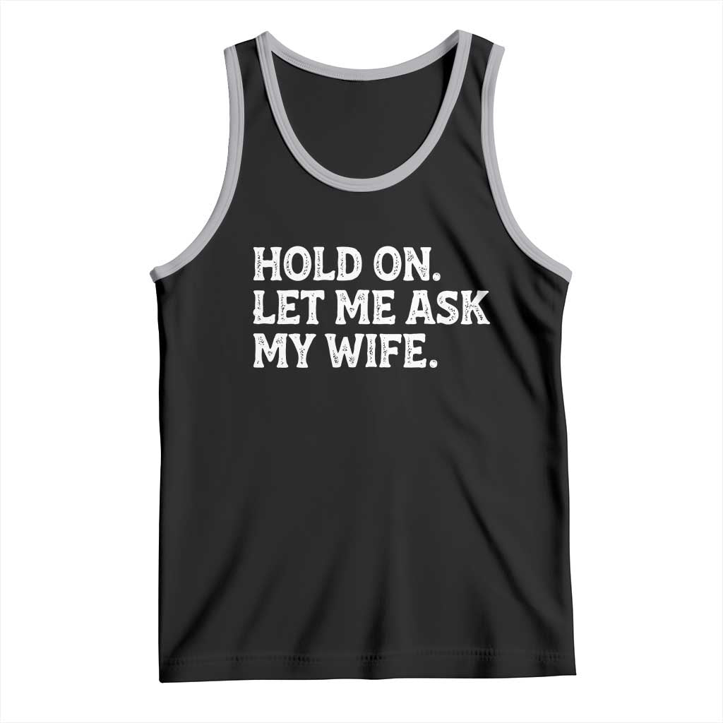Hold On Let Me Ask My Wife Tank Top Funny Married Humor Gag Gift for Husbands - Wonder Print Shop