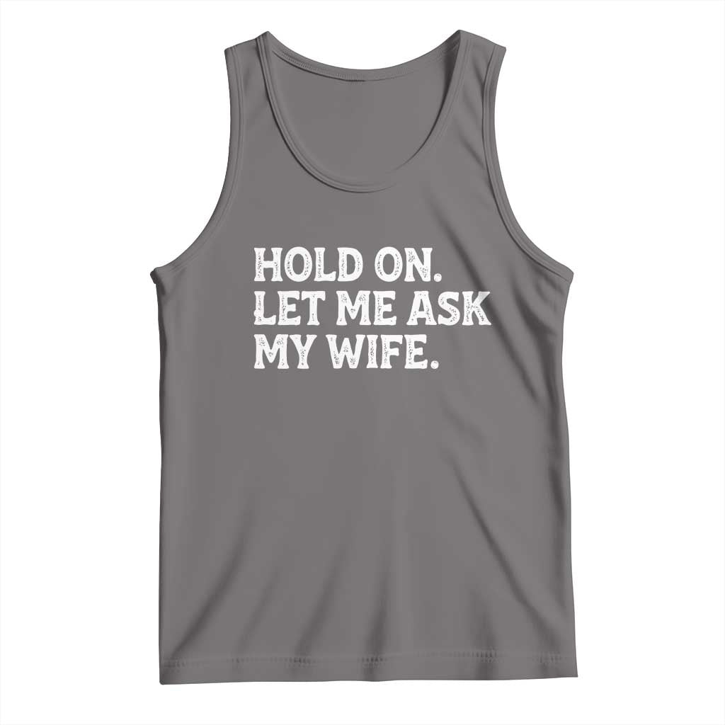 Hold On Let Me Ask My Wife Tank Top Funny Married Humor Gag Gift for Husbands - Wonder Print Shop