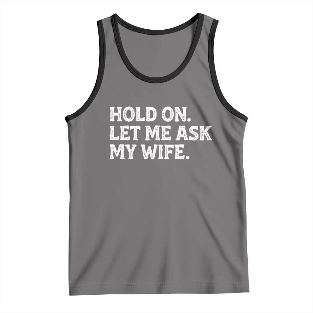 Hold On Let Me Ask My Wife Tank Top Funny Married Humor Gag Gift for Husbands - Wonder Print Shop