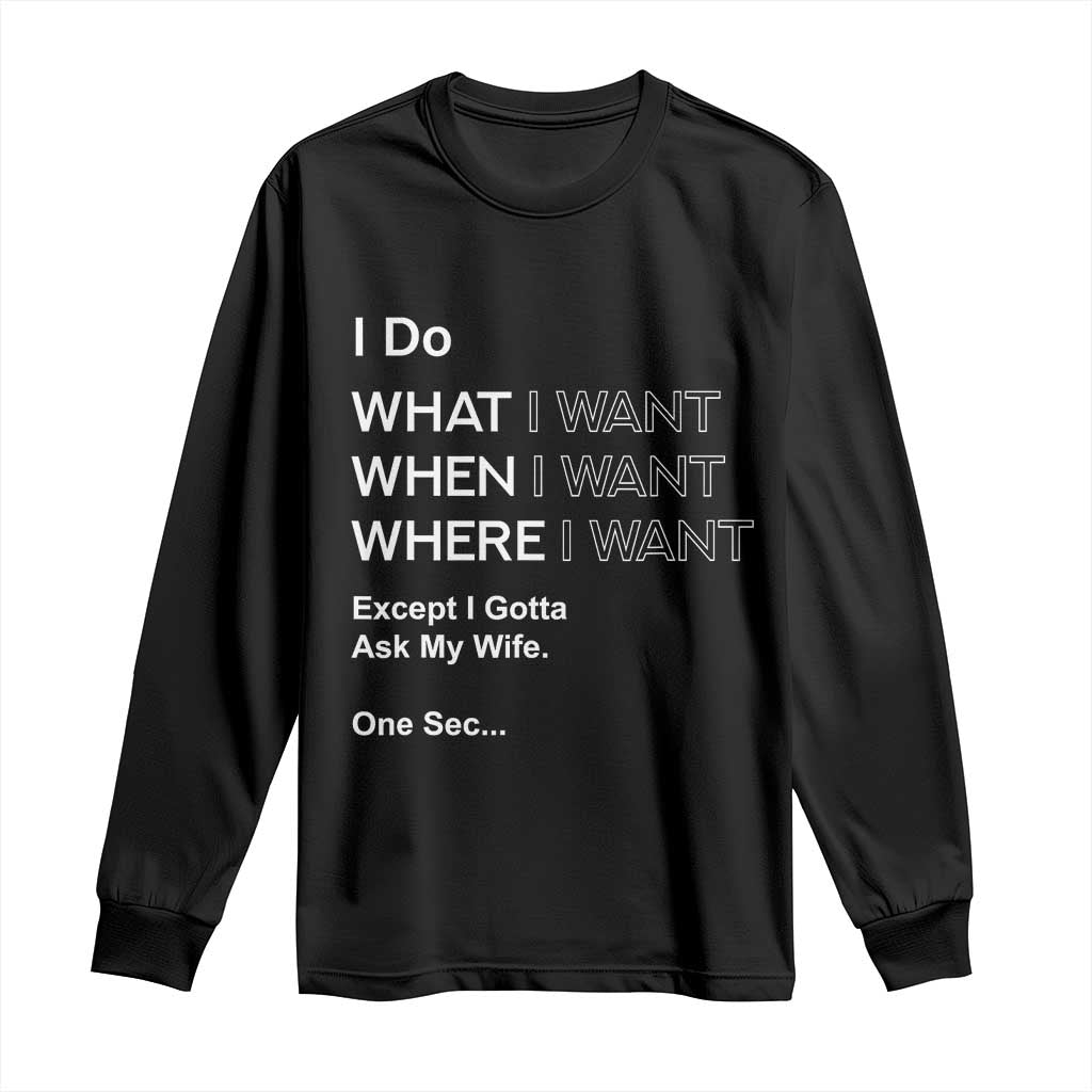 I Do What I Want Except Ask My Wife Long Sleeve Shirt Funny Married Humor Gag Gift for Husbands - Wonder Print Shop