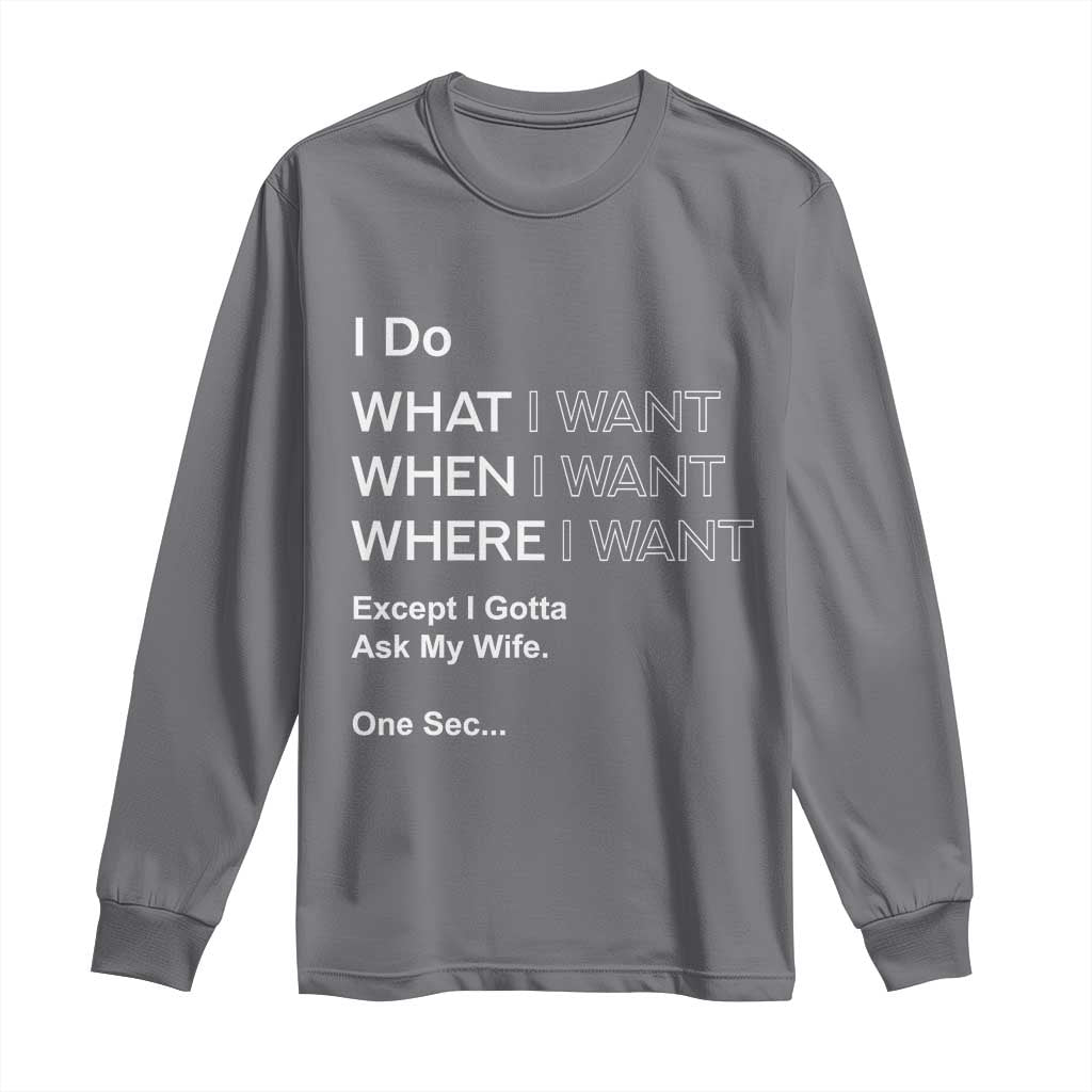 I Do What I Want Except Ask My Wife Long Sleeve Shirt Funny Married Humor Gag Gift for Husbands - Wonder Print Shop