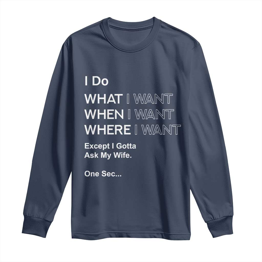 I Do What I Want Except Ask My Wife Long Sleeve Shirt Funny Married Humor Gag Gift for Husbands - Wonder Print Shop