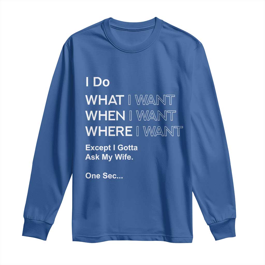 I Do What I Want Except Ask My Wife Long Sleeve Shirt Funny Married Humor Gag Gift for Husbands - Wonder Print Shop