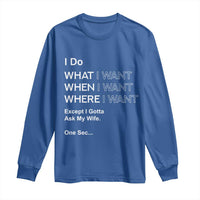 I Do What I Want Except Ask My Wife Long Sleeve Shirt Funny Married Humor Gag Gift for Husbands - Wonder Print Shop