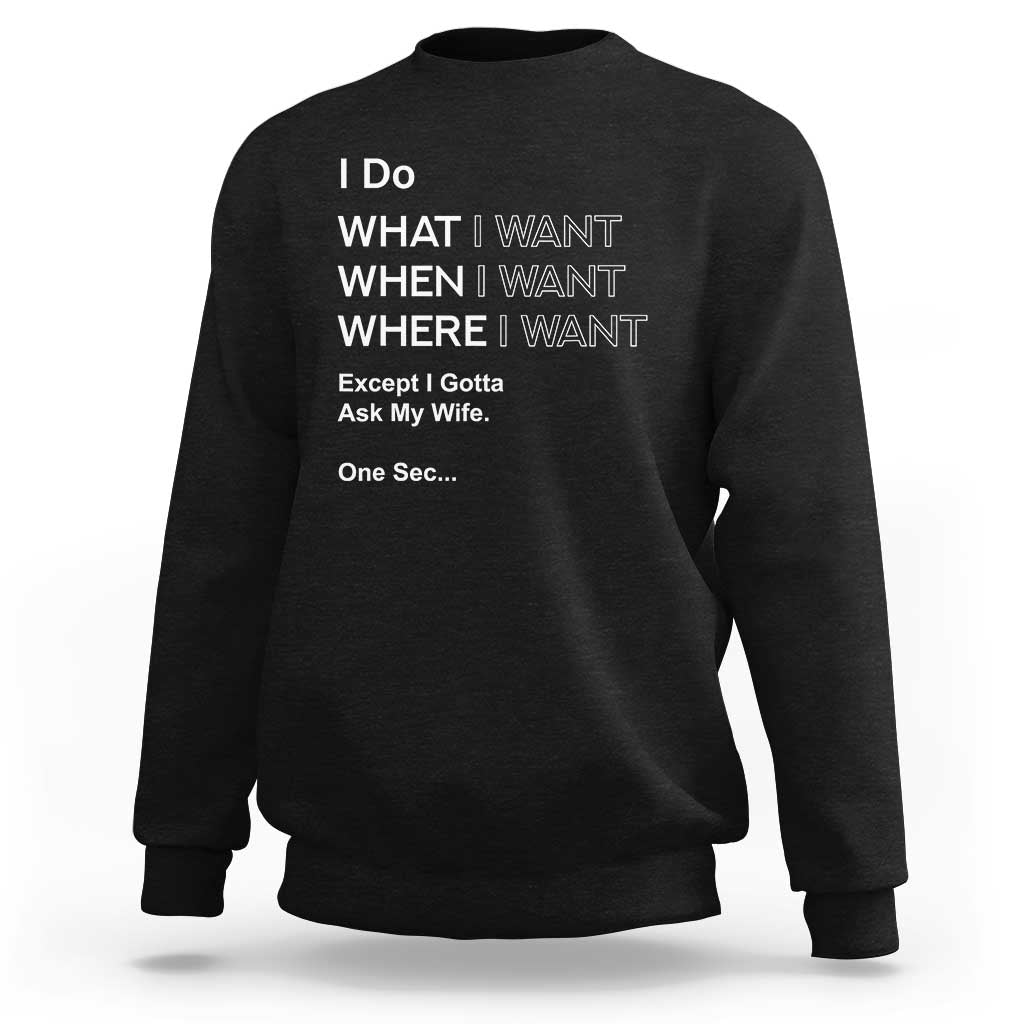 I Do What I Want Except Ask My Wife Sweatshirt Funny Married Humor Gag Gift for Husbands - Wonder Print Shop
