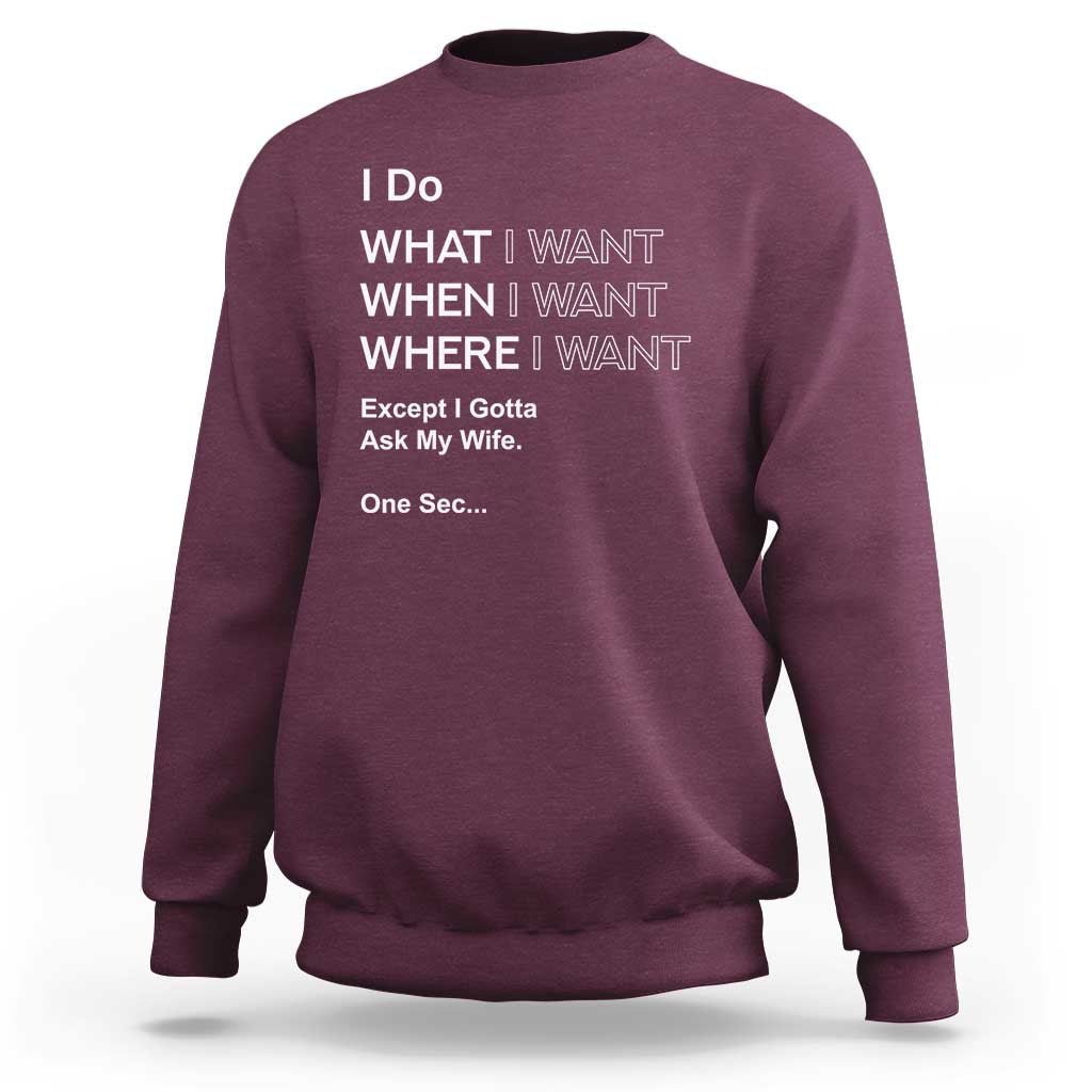 I Do What I Want Except Ask My Wife Sweatshirt Funny Married Humor Gag Gift for Husbands - Wonder Print Shop