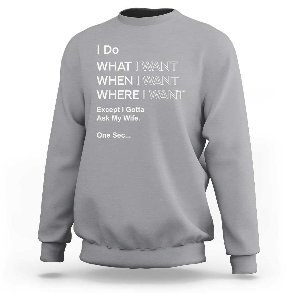 I Do What I Want Except Ask My Wife Sweatshirt Funny Married Humor Gag Gift for Husbands - Wonder Print Shop