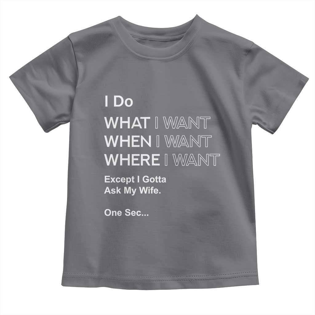 I Do What I Want Except Ask My Wife Toddler T Shirt Funny Married Humor Gag Gift for Husbands - Wonder Print Shop