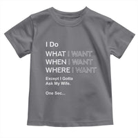 I Do What I Want Except Ask My Wife Toddler T Shirt Funny Married Humor Gag Gift for Husbands - Wonder Print Shop