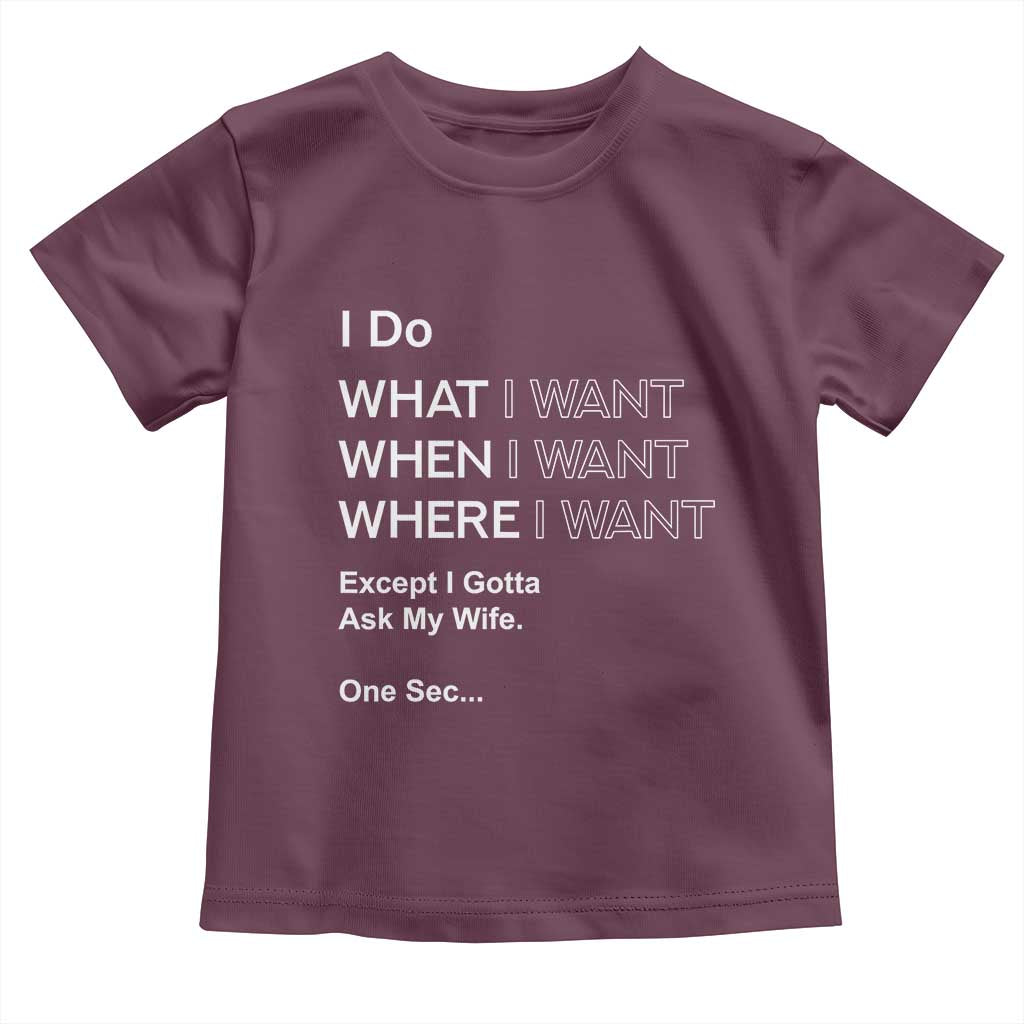 I Do What I Want Except Ask My Wife Toddler T Shirt Funny Married Humor Gag Gift for Husbands - Wonder Print Shop