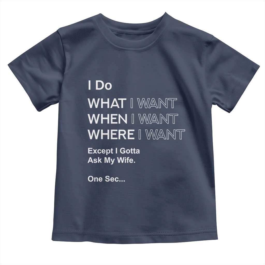 I Do What I Want Except Ask My Wife Toddler T Shirt Funny Married Humor Gag Gift for Husbands - Wonder Print Shop