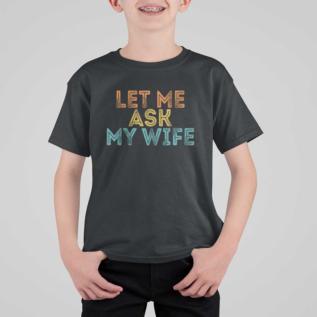 Let Me Ask My Wife Retro T Shirt For Kid Funny Married Humor Gag Gift for Husbands - Wonder Print Shop