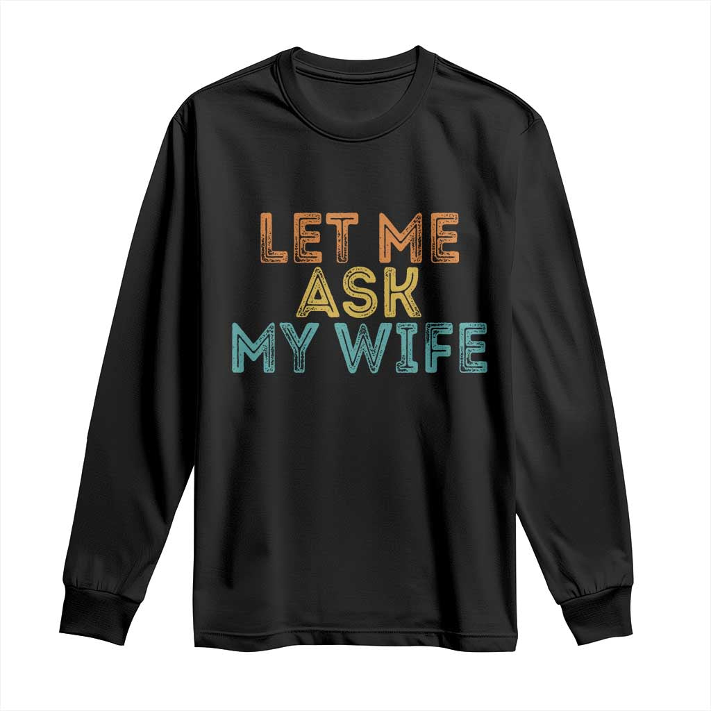Let Me Ask My Wife Retro Long Sleeve Shirt Funny Married Humor Gag Gift for Husbands - Wonder Print Shop
