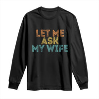 Let Me Ask My Wife Retro Long Sleeve Shirt Funny Married Humor Gag Gift for Husbands - Wonder Print Shop