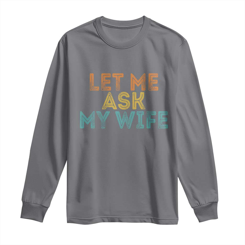 Let Me Ask My Wife Retro Long Sleeve Shirt Funny Married Humor Gag Gift for Husbands - Wonder Print Shop