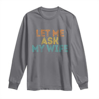 Let Me Ask My Wife Retro Long Sleeve Shirt Funny Married Humor Gag Gift for Husbands - Wonder Print Shop