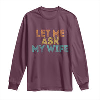 Let Me Ask My Wife Retro Long Sleeve Shirt Funny Married Humor Gag Gift for Husbands - Wonder Print Shop