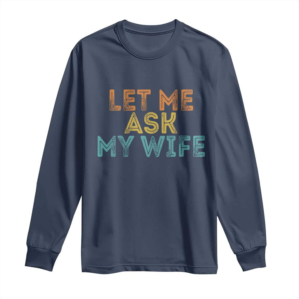 Let Me Ask My Wife Retro Long Sleeve Shirt Funny Married Humor Gag Gift for Husbands - Wonder Print Shop
