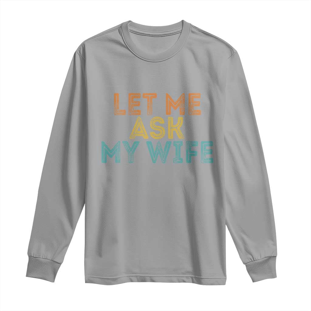 Let Me Ask My Wife Retro Long Sleeve Shirt Funny Married Humor Gag Gift for Husbands - Wonder Print Shop