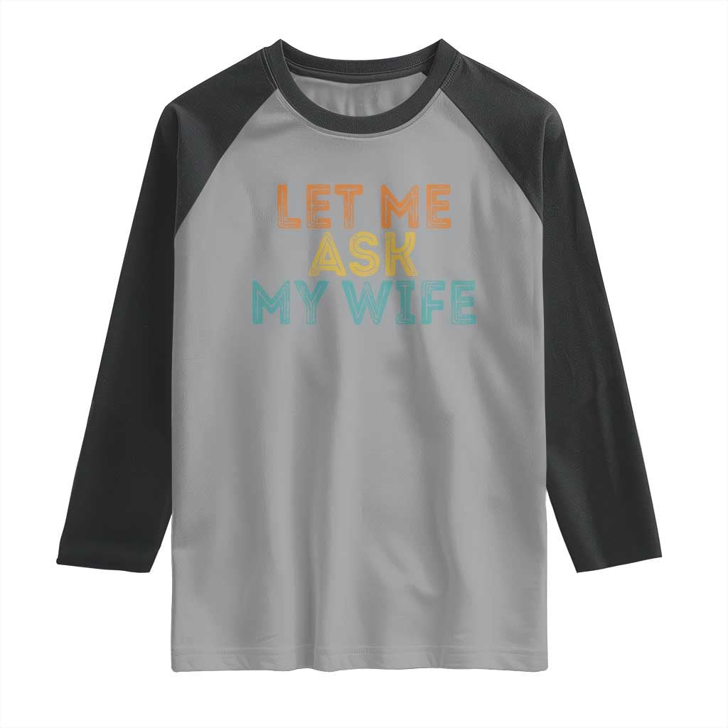 Let Me Ask My Wife Retro Raglan Shirt Funny Married Humor Gag Gift for Husbands - Wonder Print Shop