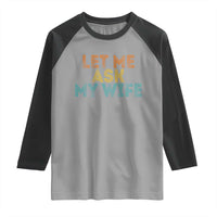 Let Me Ask My Wife Retro Raglan Shirt Funny Married Humor Gag Gift for Husbands - Wonder Print Shop