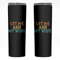 Let Me Ask My Wife Retro Skinny Tumbler Funny Married Humor Gag Gift for Husbands - Wonder Print Shop
