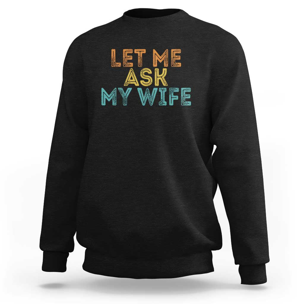 Let Me Ask My Wife Retro Sweatshirt Funny Married Humor Gag Gift for Husbands - Wonder Print Shop