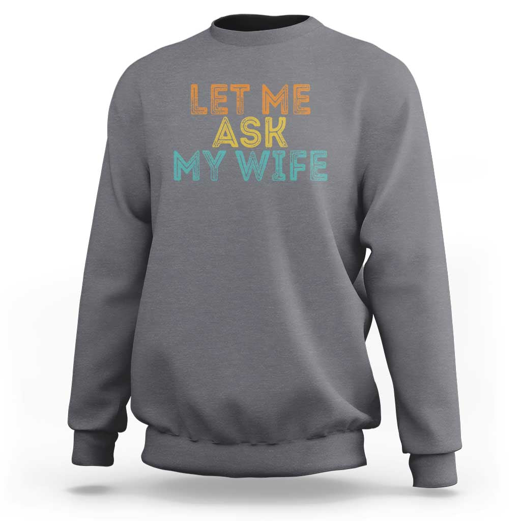 Let Me Ask My Wife Retro Sweatshirt Funny Married Humor Gag Gift for Husbands - Wonder Print Shop