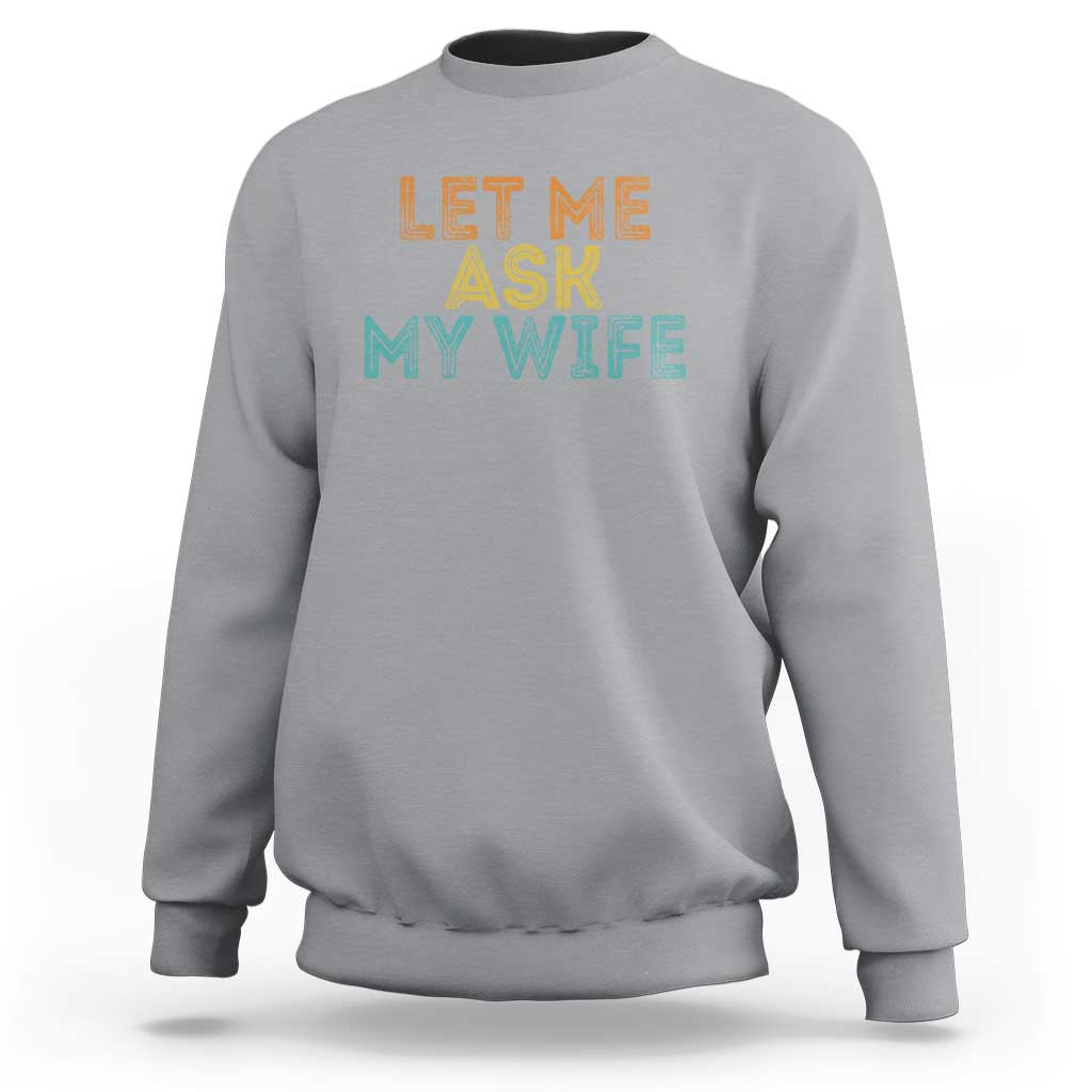 Let Me Ask My Wife Retro Sweatshirt Funny Married Humor Gag Gift for Husbands - Wonder Print Shop
