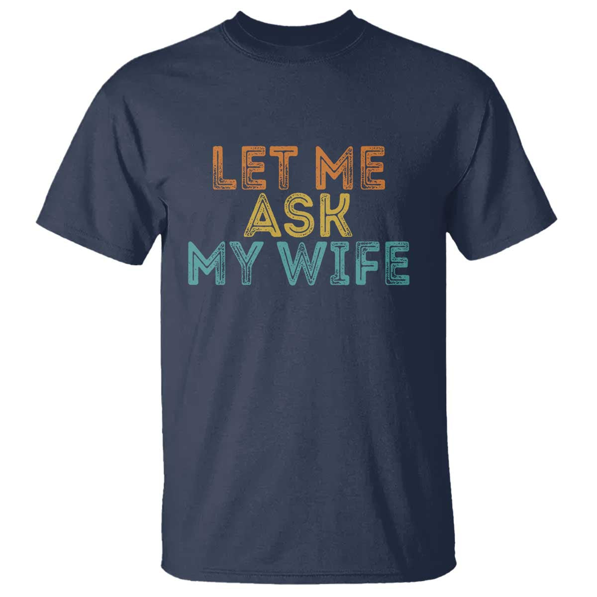 Let Me Ask My Wife Retro T Shirt Funny Married Humor Gag Gift for Husbands - Wonder Print Shop