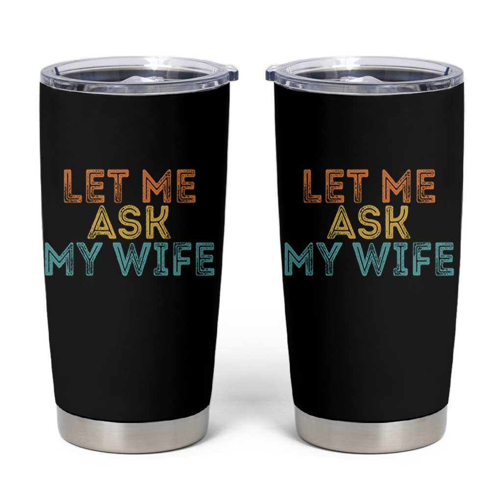 Let Me Ask My Wife Retro Tumbler Cup Funny Married Humor Gag Gift for Husbands - Wonder Print Shop