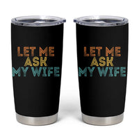 Let Me Ask My Wife Retro Tumbler Cup Funny Married Humor Gag Gift for Husbands - Wonder Print Shop