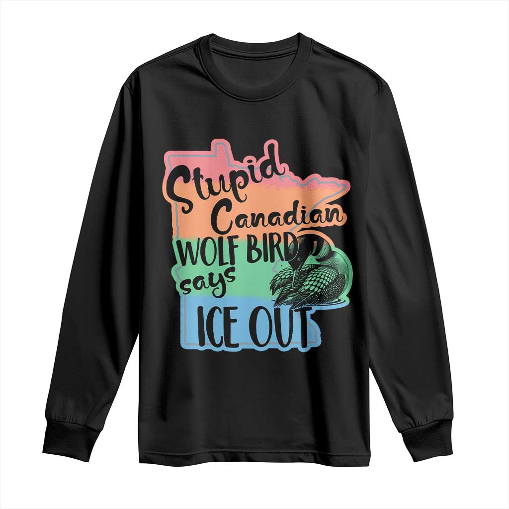 Stupid Canadian Wolf Bird Says Ice Out Long Sleeve Shirt Funny Activist Loon Minnesota Rebel Rainbow