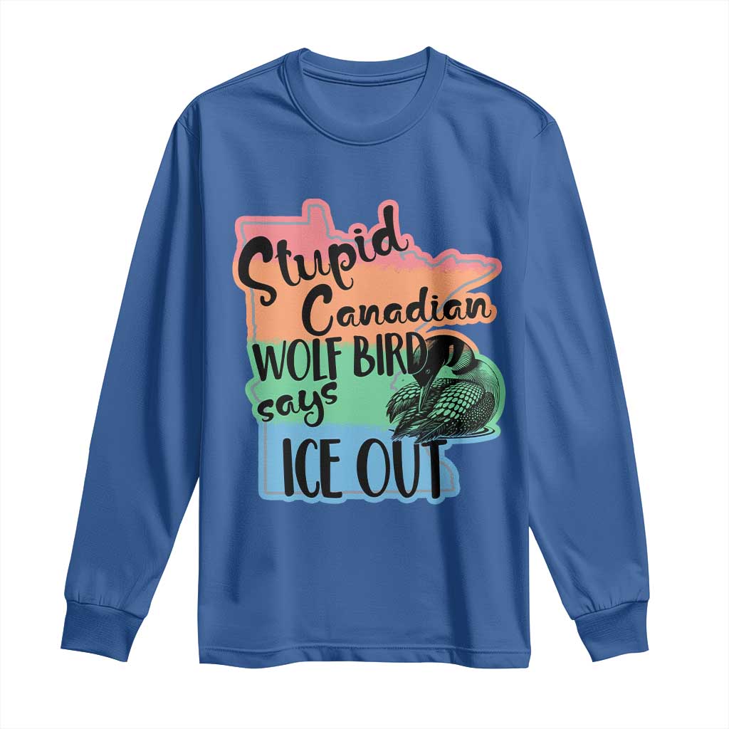 Stupid Canadian Wolf Bird Says Ice Out Long Sleeve Shirt Funny Activist Loon Minnesota Rebel Rainbow