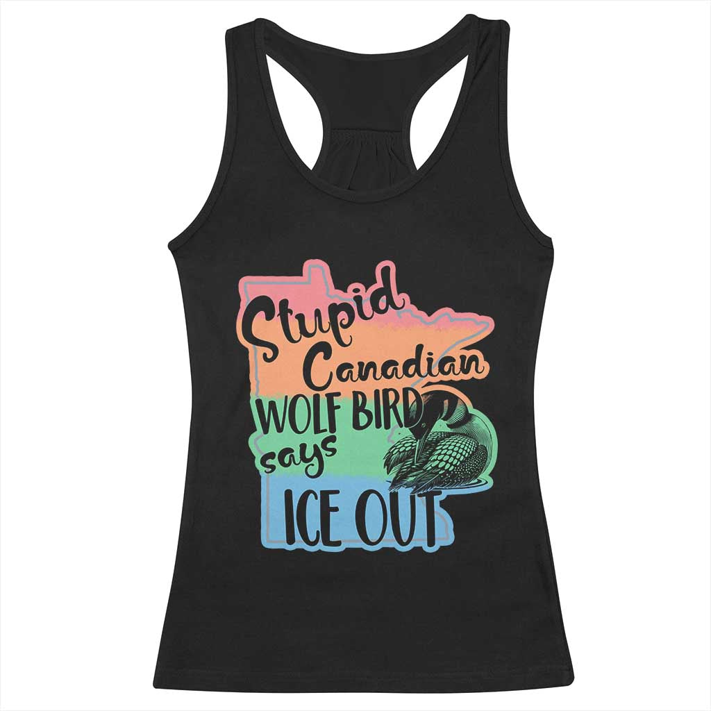 Stupid Canadian Wolf Bird Says Ice Out Racerback Tank Top Funny Activist Loon Minnesota Rebel Rainbow