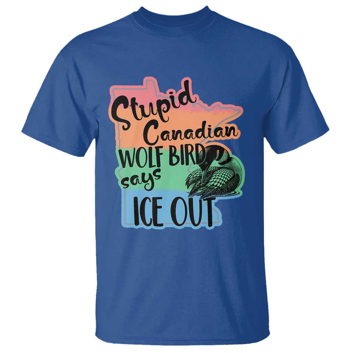 Stupid Canadian Wolf Bird Says Ice Out T Shirt Funny Activist Loon Minnesota Rebel Rainbow