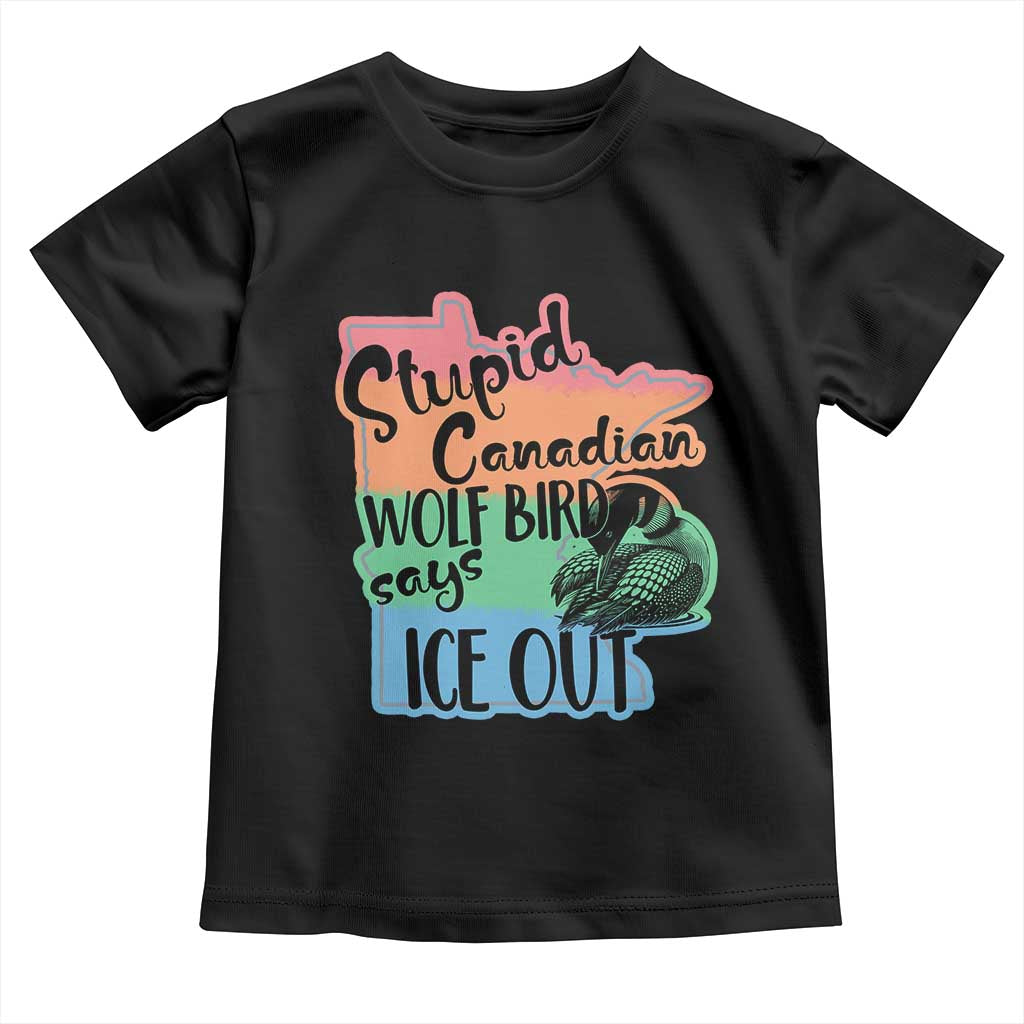 Stupid Canadian Wolf Bird Says Ice Out Toddler T Shirt Funny Activist Loon Minnesota Rebel Rainbow