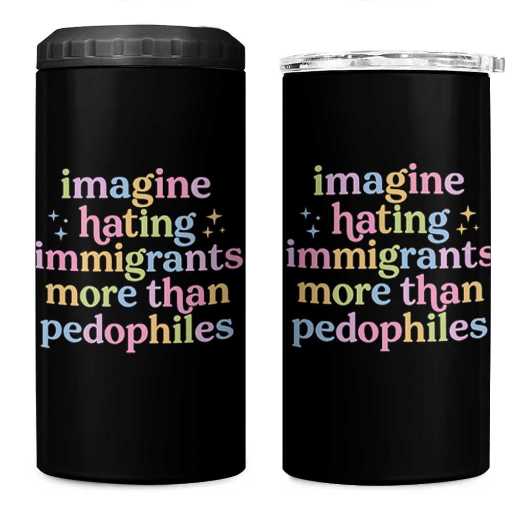 Imagine Hating Immigrants More Than Pedophiles 4 in 1 Can Cooler Tumbler Social Justice Human Rights Progressive Statement