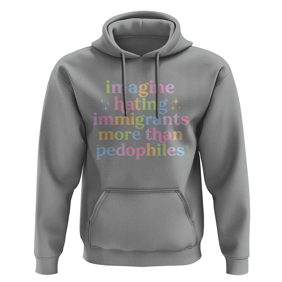 Imagine Hating Immigrants More Than Pedophiles Hoodie Social Justice Human Rights Progressive Statement