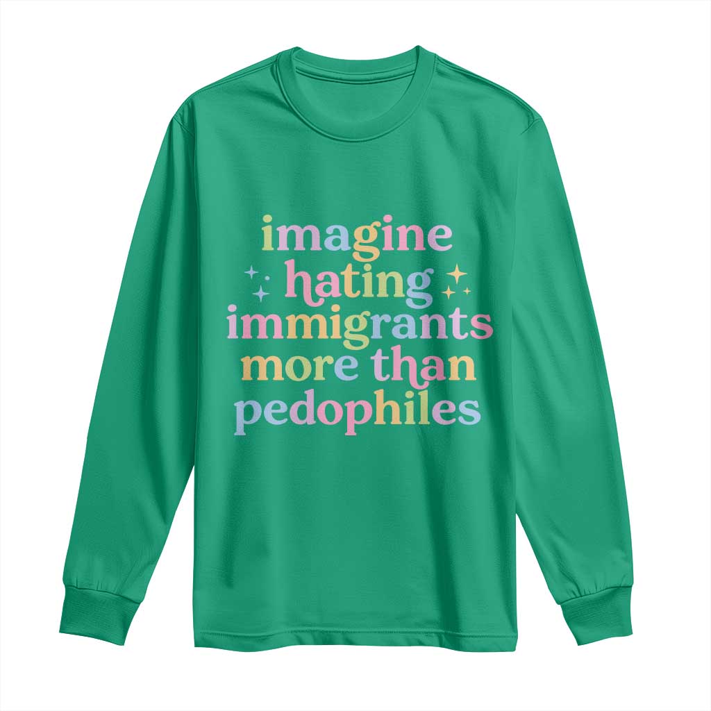 Imagine Hating Immigrants More Than Pedophiles Long Sleeve Shirt Social Justice Human Rights Progressive Statement