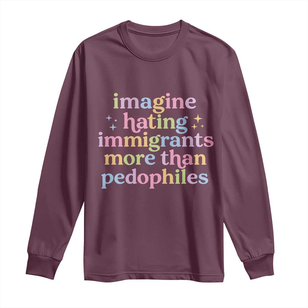 Imagine Hating Immigrants More Than Pedophiles Long Sleeve Shirt Social Justice Human Rights Progressive Statement