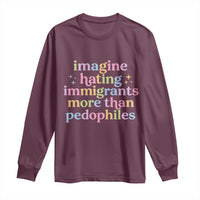 Imagine Hating Immigrants More Than Pedophiles Long Sleeve Shirt Social Justice Human Rights Progressive Statement