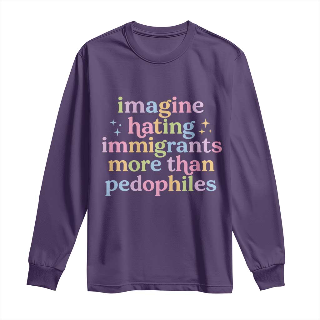 Imagine Hating Immigrants More Than Pedophiles Long Sleeve Shirt Social Justice Human Rights Progressive Statement