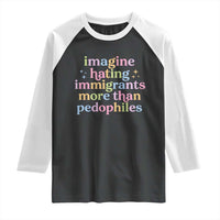 Imagine Hating Immigrants More Than Pedophiles Raglan Shirt Social Justice Human Rights Progressive Statement
