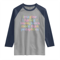 Imagine Hating Immigrants More Than Pedophiles Raglan Shirt Social Justice Human Rights Progressive Statement