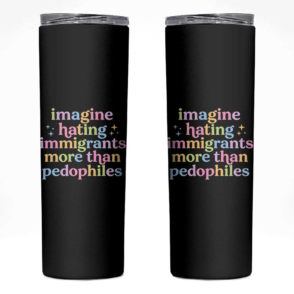 Imagine Hating Immigrants More Than Pedophiles Skinny Tumbler Social Justice Human Rights Progressive Statement