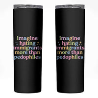 Imagine Hating Immigrants More Than Pedophiles Skinny Tumbler Social Justice Human Rights Progressive Statement
